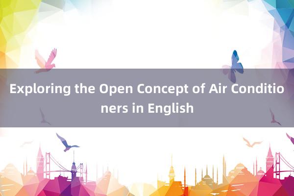 Exploring the Open Concept of Air Conditioners in English